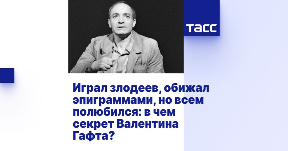 Играл злодеев, обижал эпиграммами, но всем полюбился: в чем секрет Валентина Гафта?